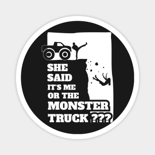 She Said Its Me Or Monster Truck? Funny gift design! Magnet